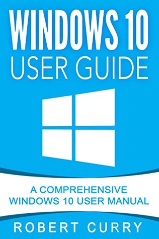 Windows 10 User Guide: A Comprehensive Windows 10 User Manual (Kindle Edition)