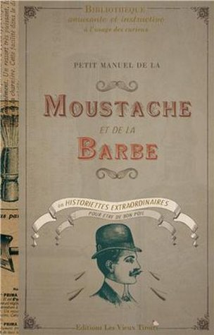Petit manuel de la moustache et de la barbe ou historiettes insolites pour etre de bon poil