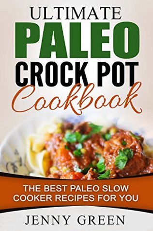 Ultimate Paleo Crock Pot Cookbook: The Best Paleo Slow Cooker Recipes For You (Kindle Edition)
