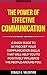 The Power of Effective Communication: A quick guide to skyrocket your communication skills and influence the people around you (improve social skills, Talk to Anyone, and improve your life)