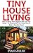 Tiny House Living: How To Design And Organize Your Own Tiny House - 16 Amazing DIY Tiny House Plans To Build A Beautiful Home! (Decluttering, Small House Living, Minimalist Lifestyle)