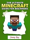 Minecraft: The Ultimate Minecraft Collection for Beginners (Unofficial Minecraft Book)
