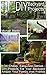 DIY Backyard Projects: 34 Cheap, Easy And Genius DIY Projects For Your Backyard. Amaze Your Family And Friends!: (Interior Decorating, Home Decorating, ... projects for your home and everyday life)