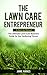 The Lawn Care Entrepreneur - A Start-Up Manual: The Ultimate Lawn Care Business Guide for the Gardening Tycoon