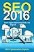 Seo 2016: Search Engine Optimization Rank at the Top of Google (SEO 2016, Search Engine Optimization, SEO Books, Seo for Google, How to Rank in Google, Local SEO, Search Engine Traffic Book 1)
