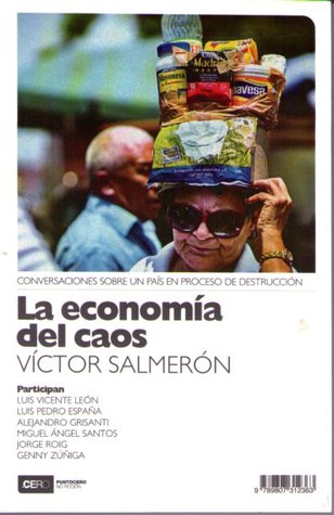 La economía del caos: Conversaciones sobre un país en proceso de destrucción