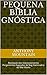 PEQUENA BÍBLIA GNÓSTICA: Revelação dos Impressionantes Pergaminhos Sagrados de Nag Hammadi e do Mar Morto, Apresentando Melquisedeque, Enoque e o Evangelho Pistis Sophia (Portuguese Edition)