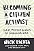 Becoming a Citizen Activist: Stories, Strategies & Advice for Changing Our World