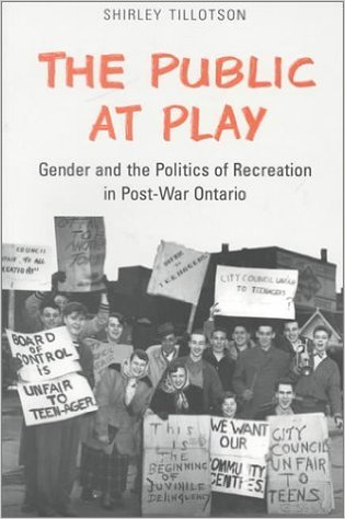 The Public at Play: Gender and the Politics of Recreation in Post-War Ontario (Studies in Gender and History, 13)