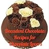 How to Make and Create Decadent Chocolate Recipes for Any Occasion How to Make and Create Decadent Chocolate Recipes for Any Occasion