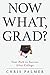 Now What, Grad?: Your Path to Success After College