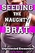 Seeding the Naughty Brat: Unprotected Encounters