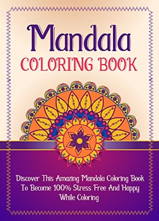 Mandala Coloring Book: Discover This Amazing Mandala Coloring Book To Become 100% Stress Free And Happy While Coloring (Mandala Coloring Book , Mandala ... Book For Kids, Mandala Coloring Pages)