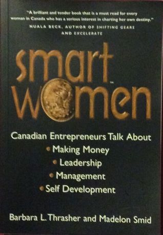 Smart women: Canadian entrepreneurs talk about making money, leadership, management, self development