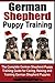 German Shepherd Puppy Training | The Complete German Shepherd Puppy Guide: For Caring, Raising and Training German Shepherd Puppies