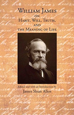 William James on Habit, Will, Truth, and the Meaning of Life (Kindle Edition)