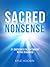 Sacred Nonsense: 21 Cherished Enlightenment Myths Debunked