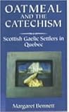 Oatmeal and the Catechism: Scottish Gaelic settlers in Quebec (McGill-Queen's studies in ethnic history)