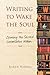 Writing to Wake the Soul: Opening the Sacred Conversation Within