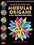 Mind-Blowing Modular Origami: The Art of Polyhedral Paper Folding: Use Origami Math to fold Complex, Innovative Geometric Origami Models