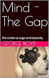 Mind - The Gap: The Limits to Logic and (in)sanity Mind - The Gap: The Limits to Logic and (in)sanity