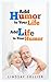 Add Humor to Your Life; Add Life to Your Humor (Living Your Life To the Fullest)