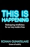 This is Happening: Redesigning Mindfulness for Our Very Modern Lives