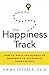 The Happiness Track: How to Apply the Science of Happiness to Accelerate Your Success