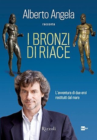 I bronzi di Riace. L'avventura di due eroi restituiti dal mare (Hardcover)