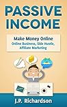 Book cover for Passive Income: Make Money Online: Online Business, Side Hustle, Affiliate Marketing (Online Startup, Blogging, Self Publishing, Private Label, Amazon FBA, Dropshipping, Thrifting)
