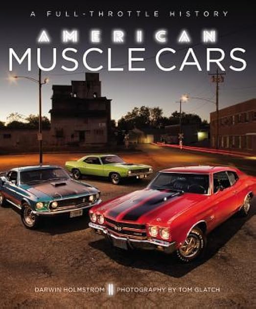 American Muscle Cars: A Full-Throttle History