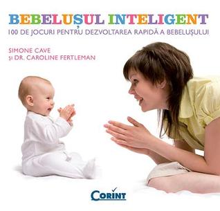 Bebelusul inteligent (100 de jocuri pentru dezvoltarea rapida a bebelusului)