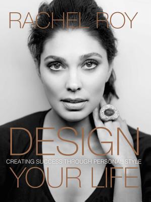 Design Your Life: Creating Success Through Personal Style – Internationally Renowned Designer Rachel Roy's Guide for Women (Hardcover)