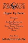Diggin' Up Bones: Obituaries of Deerfield, Fairview, and Miscellaneous Kearny County Cemeteries, Kearny County, Kansas