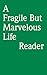 A Fragile But Marvelous Life: Reader