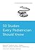 50 Studies Every Pediatrici...