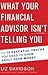 What Your Financial Advisor Isn't Telling You: The 10 Essential Truths You Need to Know about Your Money