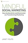 Mindful Social Marketing: How Authenticity and Generosity are Transforming Marketing Mindful Social Marketing: How Authenticity and Generosity are Transforming Marketing
