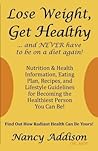 Lose Weight, Get Healthy ...And Never Have to Be on a Diet Again!: Nutrition & Health Information, Eating Plan, Recipes, and Lifestyle Guidelines for Becoming the Healthiest Person You Can Be