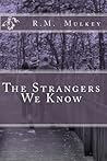 The Strangers We Know by R.M. Mulkey The Strangers We Know by R.M. Mulkey