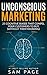 Unconscious Marketing: 25 Cognitive Biases That Compel Your Customers To Buy (Without Them Knowing)