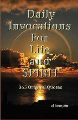 Daily Invocations For Life and Spirit: Inspirational Quotes for Every Day Life