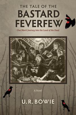 The Tale of the Bastard Feverfew: One Man's Journey into the Land of the Dead (The Collected Works of U.R. Bowie)