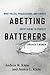Abetting Batterers by Andrew R. Klein