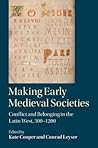 Making Early Medieval Societies: Conflict and Belonging in the Latin West, 300–1200