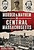 Murder & Mayhem in Central Massachusetts by Rachel Faugno