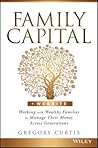 Family Capital: Working with Wealthy Families to Manage Their Money Across Generations