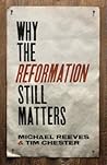 Why the Reformation Still Matters by Michael Reeves