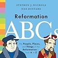 Reformation ABCs: The People, Places, and Things of the Reformation―from A to Z