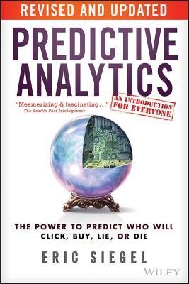 Predictive Analytics: The Power to Predict Who Will Click, Buy, Lie, or Die (Paperback)